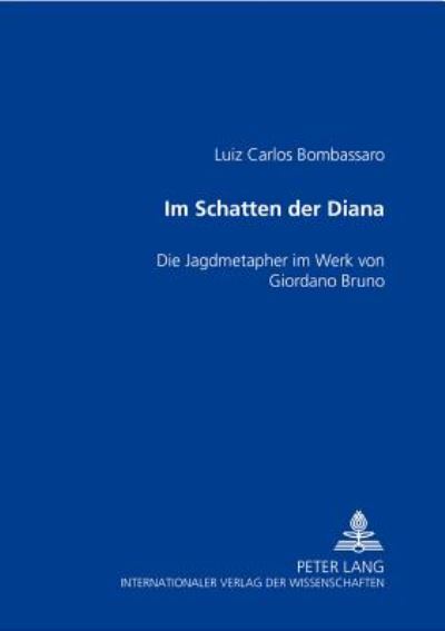 Cover for Luiz Carlos Bombassaro · Im Schatten Der Diana: Die Jagdmetapher Im Werk Von Giordano Bruno (Paperback Book) [German edition] (2002)