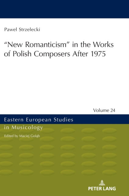 New Romanticism" in the Works of Polish Composers After 1975 : 24 - Pawel Strzelecki - Books - Peter Lang AG - 9783631874448 - November 30, 2022