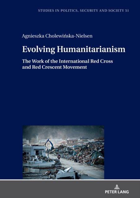 Cover for Agnieszka Cholewinska-Nielsen · Evolving Humanitarianism: The Work of the International Red Cross and Red Crescent Movement - Studies in Politics, Security and Society (Hardcover Book) [New edition] (2022)