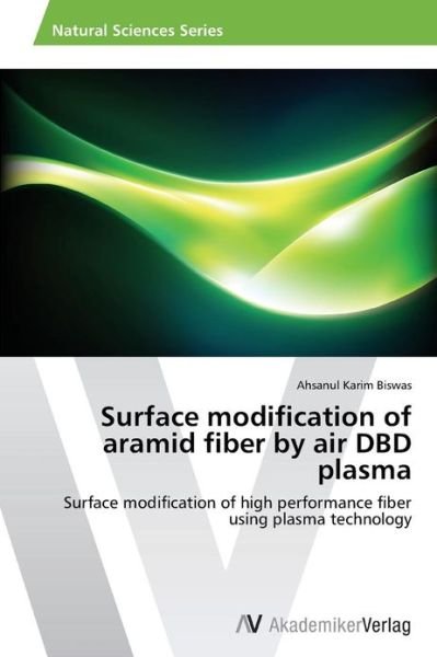 Cover for Ahsanul Karim Biswas · Surface Modification of Aramid Fiber by Air Dbd Plasma: Surface Modification of High Performance Fiber Using Plasma Technology (Paperback Book) (2013)