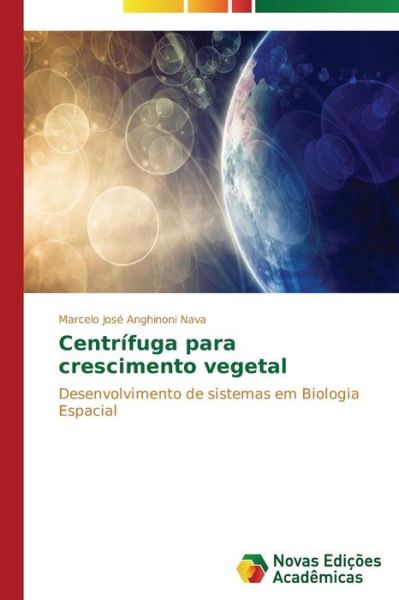 Cover for Marcelo José Anghinoni Nava · Centrífuga Para Crescimento Vegetal: Desenvolvimento De Sistemas Em Biologia Espacial (Paperback Book) [Portuguese edition] (2014)