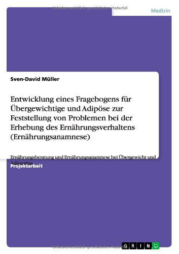 Entwicklung eines Fragebogens fur UEbergewichtige und Adipoese zur Feststellung von Problemen bei der Erhebung des Ernahrungsverhaltens (Ernahrungsanamnese): Ernahrungsberatung und Ernahrungsanamnese bei UEbergewicht und Adipositas - Sven-David Muller - Books - Grin Verlag - 9783640838448 - February 23, 2011