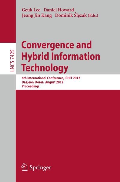 Convergence and Hybrid Information Technology: 6th International Conference, ICHIT 2012, Daejeon, Korea, August 23-25, 2012. Proceedings - Information Systems and Applications, incl. Internet / Web, and HCI - Geuk Lee - Books - Springer-Verlag Berlin and Heidelberg Gm - 9783642326448 - July 18, 2012
