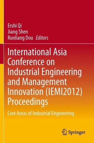 Cover for Ershi Qi · International Asia Conference on Industrial Engineering and Management Innovation (IEMI2012) Proceedings: Core Areas of Industrial Engineering (Paperback Book) [2014 edition] (2013)