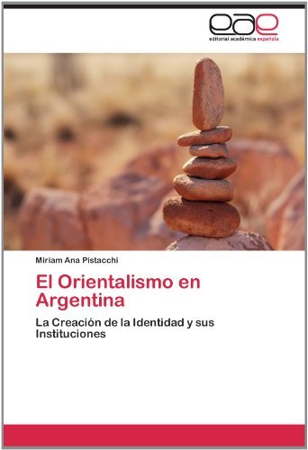 Cover for Miriam Ana Pistacchi · El Orientalismo en Argentina: La Creación De La Identidad Y Sus Instituciones (Paperback Bog) [Spanish edition] (2012)