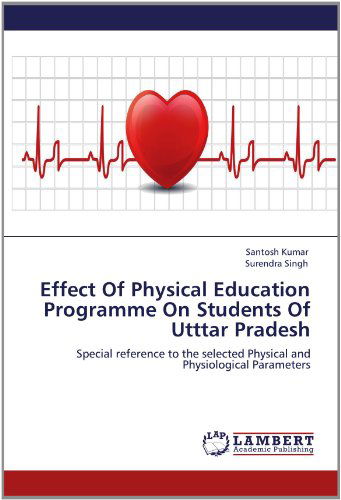 Cover for Surendra Singh · Effect of Physical Education Programme on Students of Utttar Pradesh: Special Reference to the Selected Physical and Physiological Parameters (Paperback Book) (2012)