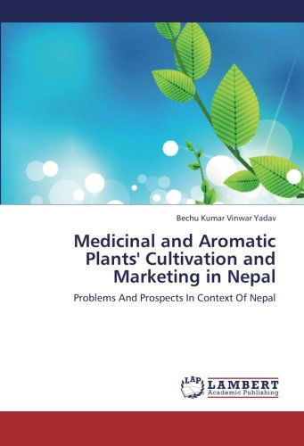 Medicinal and Aromatic Plants' Cultivation and Marketing in Nepal: Problems and Prospects in Context of Nepal - Bechu Kumar Vinwar Yadav - Books - LAP LAMBERT Academic Publishing - 9783659186448 - September 6, 2012