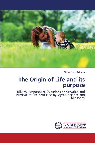 Cover for Nuhu Saje Adamu · The Origin of Life and Its Purpose: Biblical Response to Questions on Creation and Purpose of Life Defaulted by Myths, Science and Philosophy (Paperback Book) (2013)
