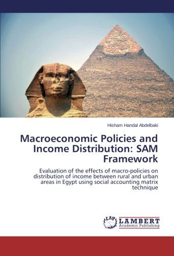 Cover for Hisham Handal Abdelbaki · Macroeconomic Policies and Income Distribution: Sam Framework: Evaluation of the Effects of Macro-policies on Distribution of Income Between Rural and ... Using Social Accounting Matrix Technique (Paperback Book) (2014)