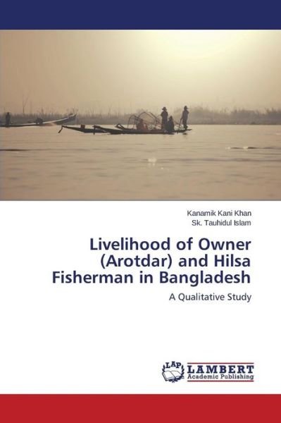 Cover for Sk. Tauhidul Islam · Livelihood of Owner (Arotdar) and Hilsa Fisherman in Bangladesh: a Qualitative Study (Taschenbuch) (2014)