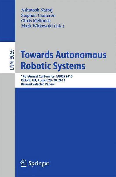 Cover for Ashutosh Natraj · Towards Autonomous Robotic Systems: 14th Annual Conference, TAROS 2013, Oxford, UK, August 28--30, 2013, Revised Selected Papers - Lecture Notes in Artificial Intelligence (Paperback Book) [2014 edition] (2014)