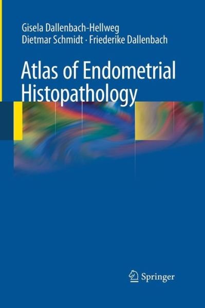 Cover for Gisela Dallenbach-Hellweg · Atlas of Endometrial Histopathology (Taschenbuch) [Softcover reprint of the original 3rd ed. 2010 edition] (2016)