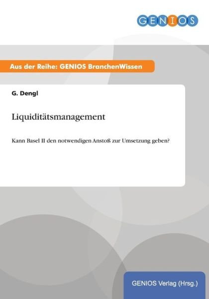 Cover for G Dengl · Liquiditatsmanagement: Kann Basel II den notwendigen Anstoss zur Umsetzung geben? (Paperback Book) (2015)