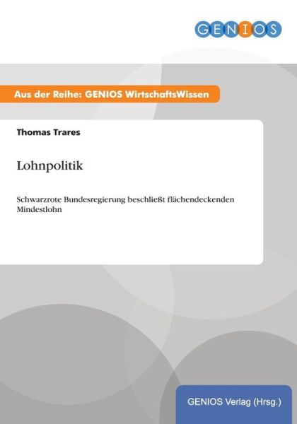 Cover for Thomas Trares · Lohnpolitik: Schwarzrote Bundesregierung beschliesst flachendeckenden Mindestlohn (Paperback Book) (2015)