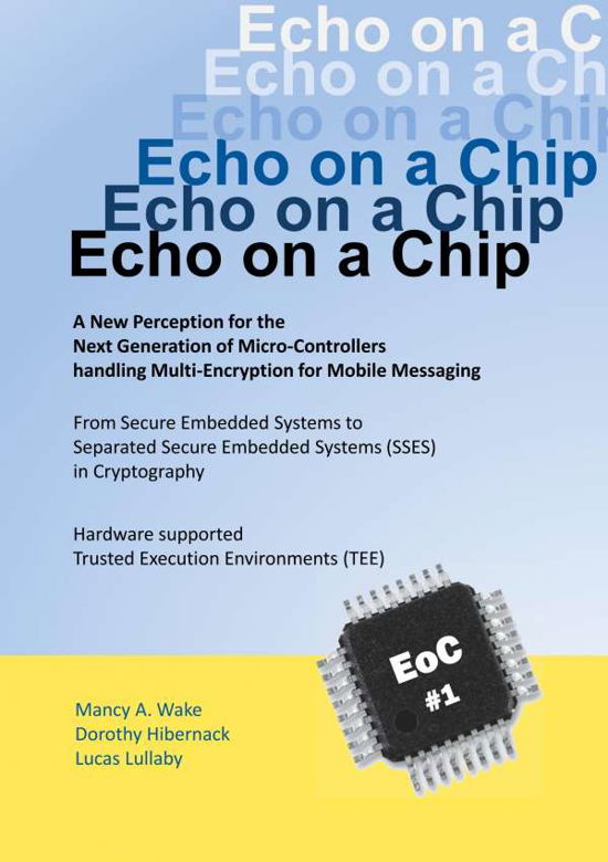 Cover for Mancy A Wake · Echo on a Chip - Secure Embedded Systems in Cryptography: A New Perception for the Next Generation of Micro-Controllers handling Encryption for Mobile Messaging (Paperback Book) (2020)