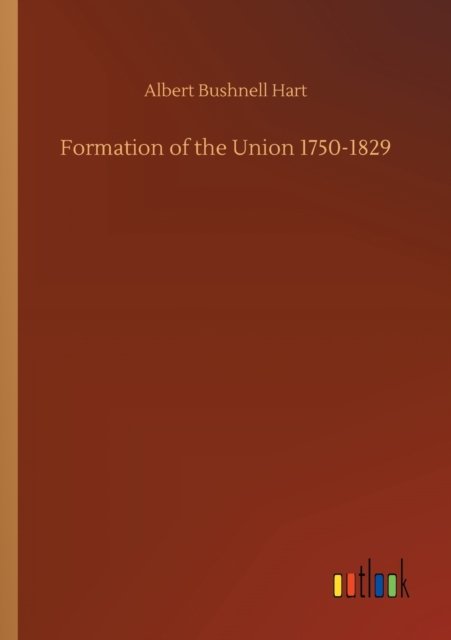 Cover for Albert Bushnell Hart · Formation of the Union 1750-1829 (Paperback Book) (2020)