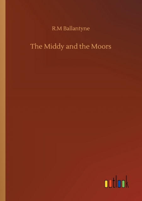 The Middy and the Moors - Robert Michael Ballantyne - Books - Outlook Verlag - 9783752315448 - July 17, 2020