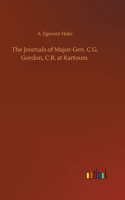 Cover for A Egmont Hake · The Journals of Major-Gen. C.G. Gordon, C.B, at Kartoum (Hardcover Book) (2020)