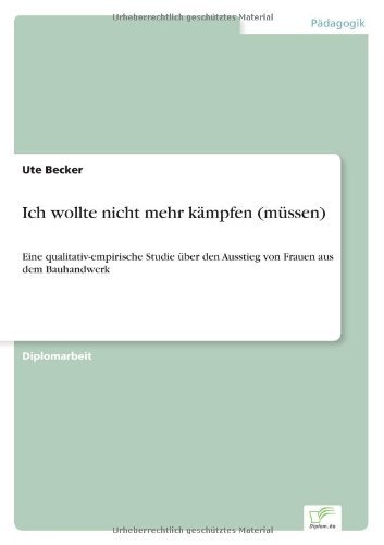 Cover for Ute Becker · Ich wollte nicht mehr kampfen (mussen): Eine qualitativ-empirische Studie uber den Ausstieg von Frauen aus dem Bauhandwerk (Paperback Book) [German edition] (2001)
