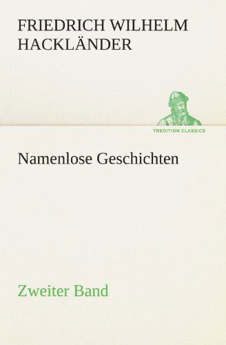 Cover for Friedrich Wilhelm Hackländer · Namenlose Geschichten - Zweiter Band (Tredition Classics) (German Edition) (Taschenbuch) [German edition] (2012)