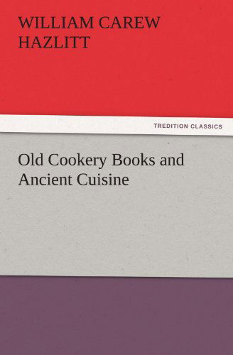 Cover for William Carew Hazlitt · Old Cookery Books and Ancient Cuisine (Tredition Classics) (Taschenbuch) (2011)