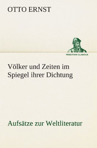 Cover for Otto Ernst · Völker Und Zeiten Im Spiegel Ihrer Dichtung: Aufsätze Zur Weltliteratur (Tredition Classics) (German Edition) (Paperback Book) [German edition] (2012)