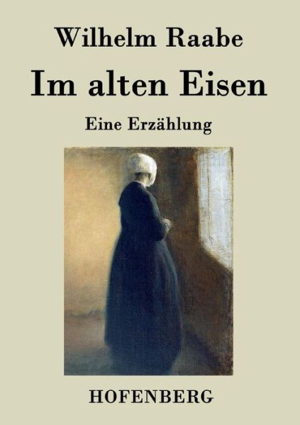 Im Alten Eisen - Wilhelm Raabe - Books - Hofenberg - 9783843044448 - April 20, 2015