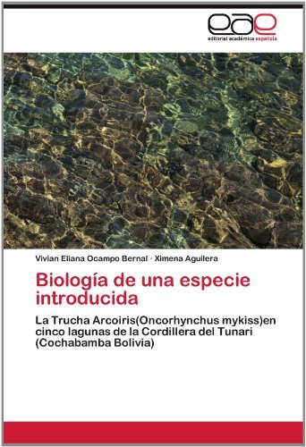 Cover for Ximena Aguilera · Biología De Una Especie Introducida: La Trucha Arcoiris (Oncorhynchus Mykiss)en Cinco Lagunas De La Cordillera Del Tunari (Cochabamba Bolivia) (Spanish Edition) (Taschenbuch) [Spanish edition] (2012)