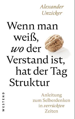 Wenn Man WeiÃŸ, Wo Der Verstand Ist, Hat Der Tag Struktur - Alexander Unzicker - Books -  - 9783864892448 - 