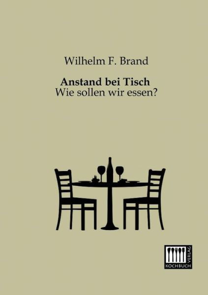 Cover for Wilhelm F. Brand · Anstand Bei Tisch: Wie Sollen Wir Essen? (Paperback Book) [German edition] (2013)
