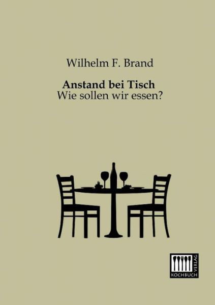 Cover for Wilhelm F. Brand · Anstand Bei Tisch: Wie Sollen Wir Essen? (Taschenbuch) [German edition] (2013)