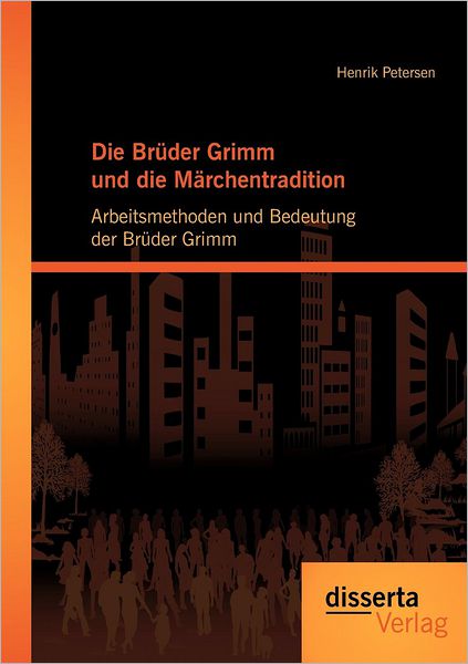 Die Bruder Grimm und die Marchentradition: Arbeitsmethoden und Bedeutung der Bruder Grimm - Henrik Petersen - Livres - Disserta Verlag - 9783954250448 - 23 août 2012