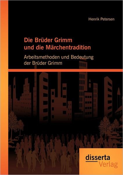 Cover for Henrik Petersen · Die Bruder Grimm und die Marchentradition: Arbeitsmethoden und Bedeutung der Bruder Grimm (Paperback Book) [German edition] (2012)