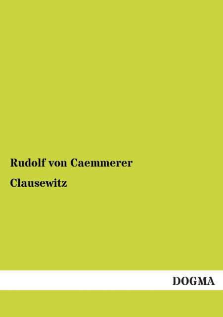 Clausewitz - Rudolf Von Caemmerer - Kirjat - Dogma - 9783954544448 - keskiviikko 15. elokuuta 2012