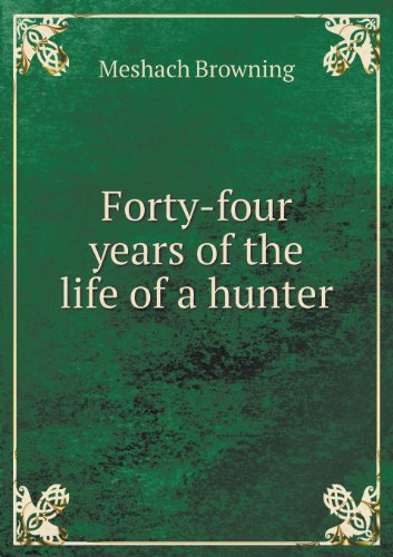 Cover for Meshach Browning · Forty-four Years of the Life of a Hunter (Paperback Book) (2013)