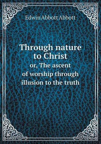 Cover for Edwin Abbott · Through Nature to Christ Or, the Ascent of Worship Through Illusion to the Truth (Paperback Book) (2013)