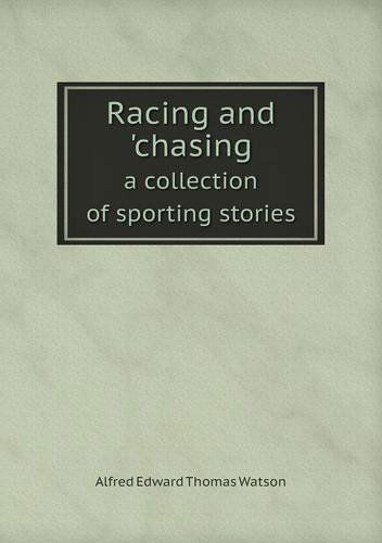 Cover for Alfred Edward Thomas Watson · Racing and 'chasing a Collection of Sporting Stories (Paperback Book) (2013)