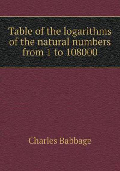 Cover for Charles Babbage · Table of the Logarithms of the Natural Numbers from 1 to 108000 (Paperback Book) (2015)