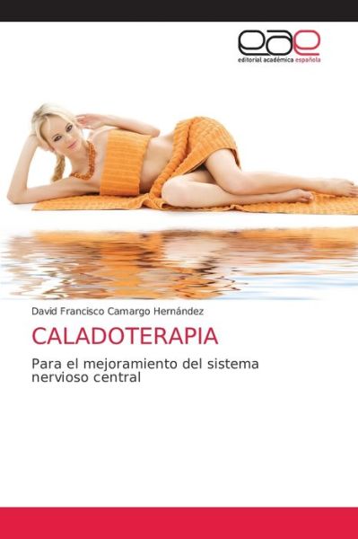 Caladoterapia - David Francisco Camargo Hernández - Books - Editorial Academica Espanola - 9786203584448 - April 14, 2021