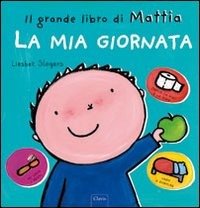 Cover for Liesbet Slegers · La Mia Giornata. Il Grande Libro Di Mattia. Ediz. A Colori (Book)