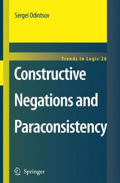 Sergei Odintsov · Constructive Negations and Paraconsistency - Trends in Logic (Paperback Book) [Softcover reprint of hardcover 1st ed. 2008 edition] (2010)
