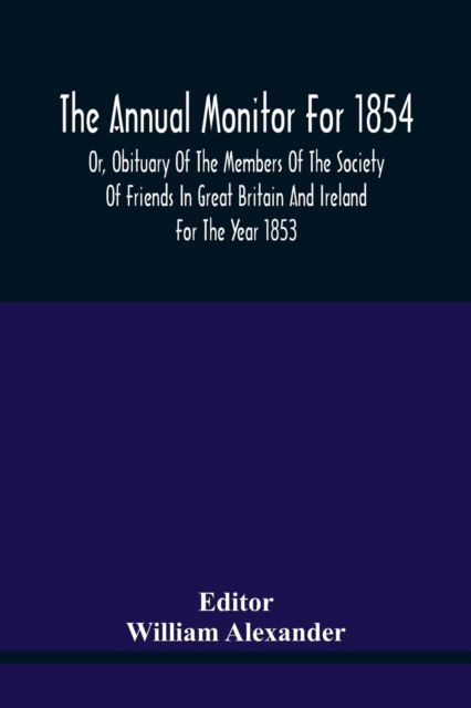 Cover for William Alexander · The Annual Monitor For 1854 Or, Obituary Of The Members Of The Society Of Friends In Great Britain And Ireland For The Year 1853 (Pocketbok) (2021)