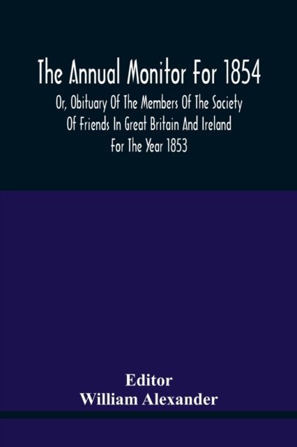 Cover for William Alexander · The Annual Monitor For 1854 Or, Obituary Of The Members Of The Society Of Friends In Great Britain And Ireland For The Year 1853 (Paperback Bog) (2021)
