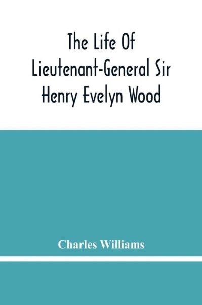 Cover for Charles Williams · The Life Of Lieutenant-General Sir Henry Evelyn Wood (Paperback Bog) (2021)