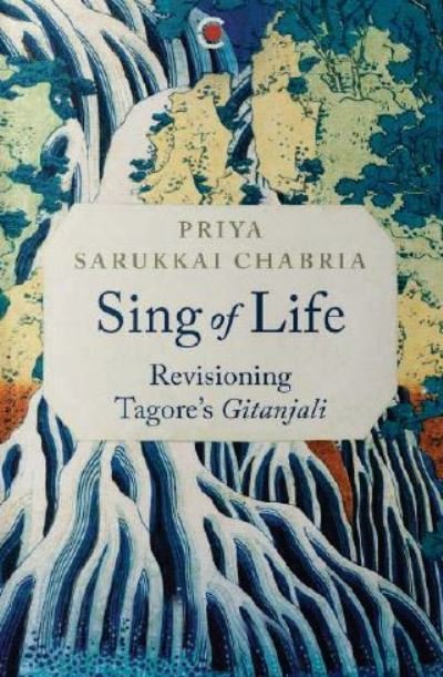 Cover for Priya Sarukkai Chabria · Sing of Life: Revisioning Tagore’s Gitanjali (Paperback Bog) (2024)