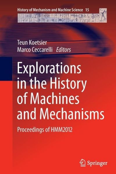Cover for Teun Koetsier · Explorations in the History of Machines and Mechanisms: Proceedings of HMM2012 - History of Mechanism and Machine Science (Paperback Book) [2012 edition] (2014)