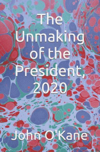 Cover for John O'Kane · The Unmaking of the President, 2020 (Paperback Book) (2022)