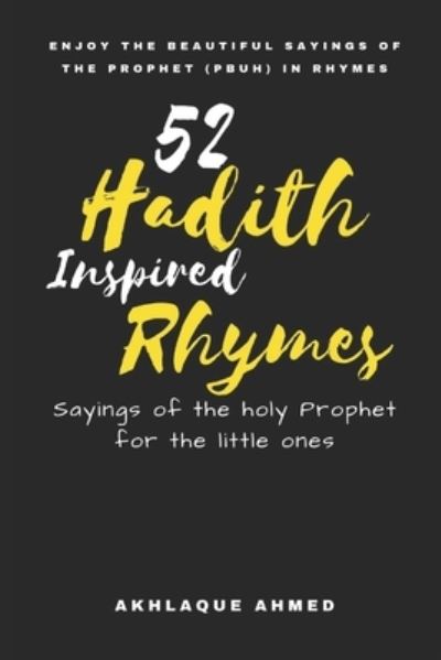 Cover for Akhlaque Ahmed · 52 Hadith Inspired Rhymes: Sayings of the Prophet in Rhymes for the little ones (Paperback Book) (2021)