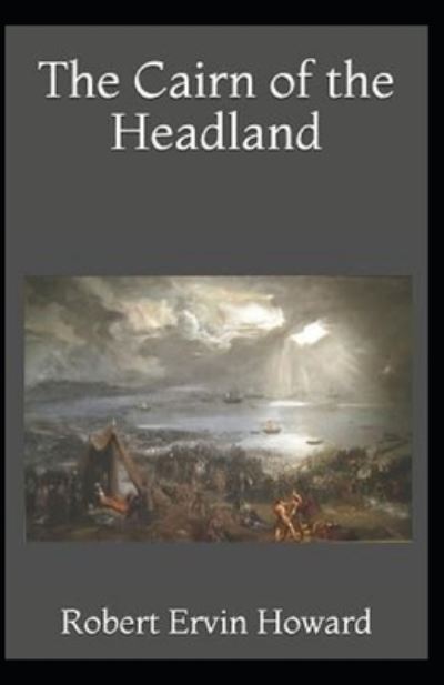 The Cairn of the Headland Illustrated - Robert E Howard - Books - Independently Published - 9798483541448 - September 24, 2021