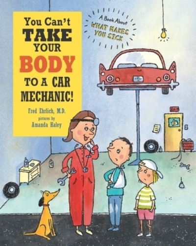 Cover for Amanda Haley · You Can't Take Your Body to a Car Mechanic!: A Book About What Makes You Sick (Paperback Book) (2014)